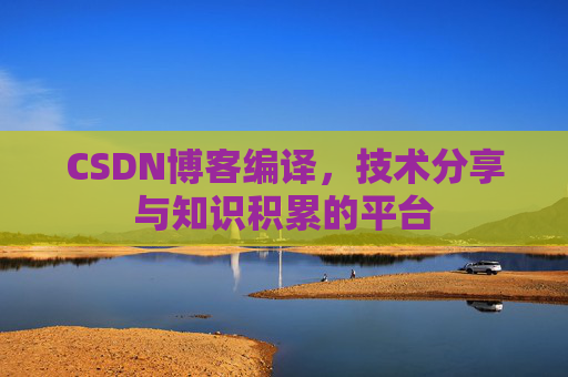 CSDN博客编译，技术分享与知识积累的平台